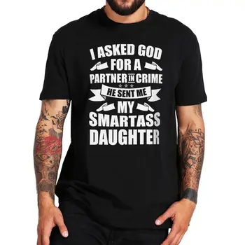 Eu Pedi A Deus Parceiro No Crime, Ele Me Enviou O Meu Espertinha Filha De T-Shirt Para O Pai, O Avô, Dom Engraçado Camisetas 100% Algodão